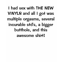I had sex with THE NEW VINYLS and all I got was... t-shirts by vintagevinylband I had sex with THE NEW VINYLS and all I got was... t-shirts