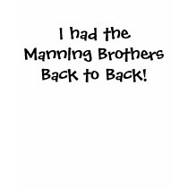 I had the Manning Brothers Back to Back! t-shirts by Jes1102 I had the Manning Brothers Back to Back! t-shirts