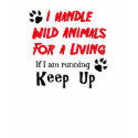 I Handle Wild Animals For A Living Green Shirt by malibuitalian I Handle Wild Animals For A Living Green Shirt