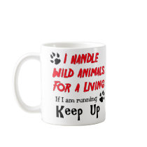 I Handle Wild Animals For A Living Coffee Mugs