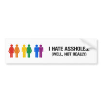 I HATE ASSHOLES. WELL, NOT REALLY BUMPER STICKERS