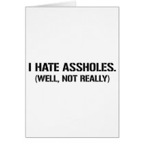 I HATE ASSHOLES. WELL, NOT REALLY CARDS