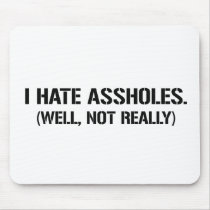 I HATE ASSHOLES. WELL, NOT REALLY MOUSEPADS