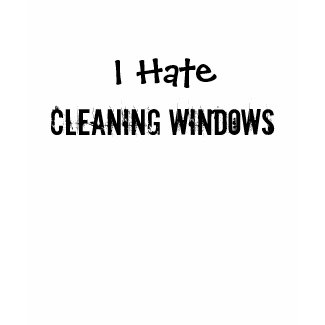 I Hate Cleaning Windows Shirt
