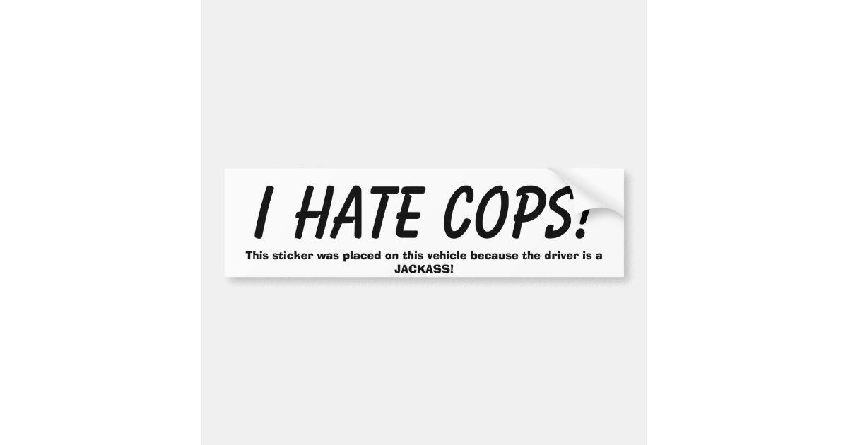 I HATE COPS!, This sticker was placed on this v... Zazzle