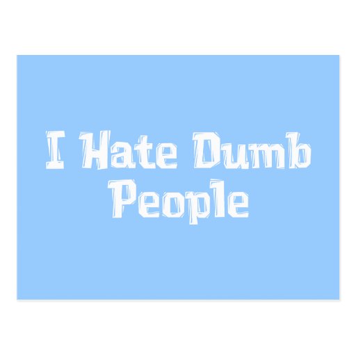 i-hate-dumb-people-gifts-postcard-zazzle