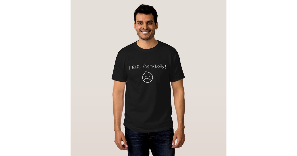 i hate everybody t shirt