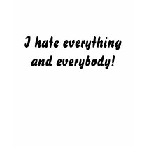 I hate everything and everybody! t-shirts by grannyjune I hate everything and everybody! t-shirts