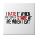 I HATE IT WHEN PEOPLE STARE AT ME WHEN I EAT FUNNY tiles