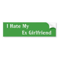 I Hate My Ex Girlfriend ... Funny Bumper Stickers bumper stickers by MakeASticker I Hate My Ex Girlfriend ... Funny Bumper Stickers bumper stickers