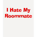 I Hate My Roommate t-shirts by heybabe04 I Hate My Roommate t-shirts
