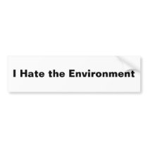 I Hate the Environment Bumper Stickers