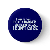 I Hate to Go All Honey Badger On You.... Button