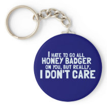 I Hate to Go All Honey Badger On You.... Key Chain