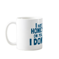 I Hate to Go All Honey Badger On You.... Coffee Mugs