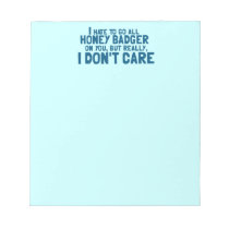 I Hate To Go All Honey Badger On You... Memo Pads