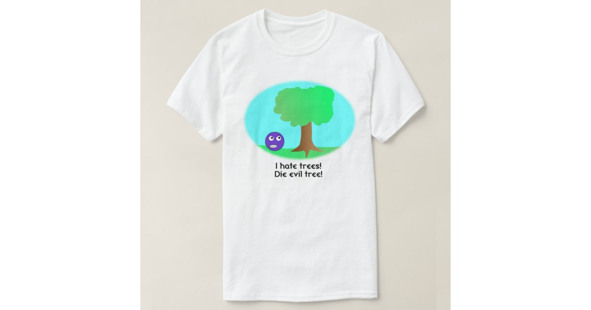 I Hate Trees! Shirt Zazzle