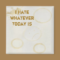 I Hate Whatever Today Is magnets