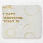 I Hate Whatever Today Is Mouse Pads