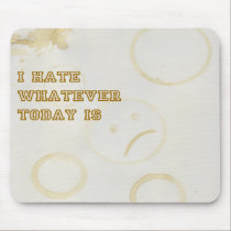 I Hate Whatever Today Is mousepads