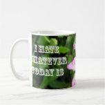 I Hate Whatever Today Is Mug