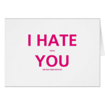 I Hate When You Are Not With Me - Valentines Day Greeting Card