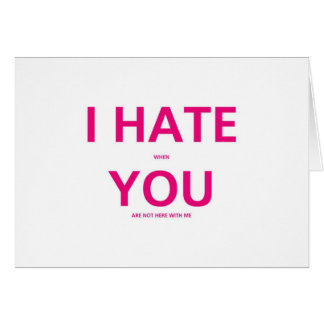 I Hate When You Are Not With Me - Valentines Day Greeting Card