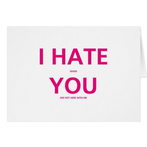 I Hate When You Are Not With Me - Valentines Day Greeting ...