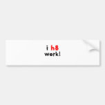I Hate Work Bumper Stickers