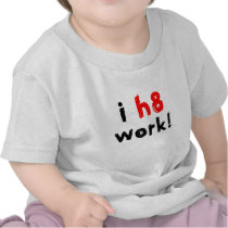 I Hate Work t-shirts