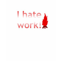 I hate work t-shirts