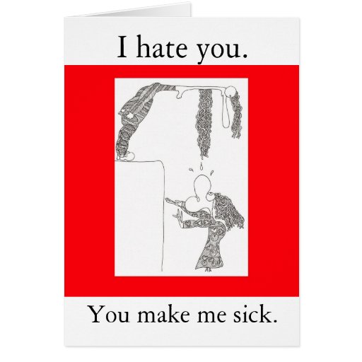 I Hate You You Make Me Sick Cards Zazzle