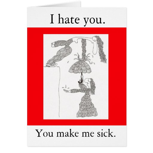 I Hate You You Make Me Sick Greeting Card Zazzle