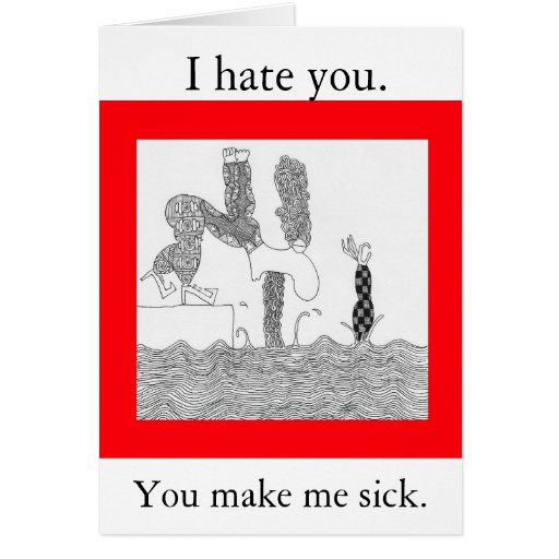 I Hate You You Make Me Sick Greeting Card Zazzle