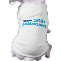 I Have 500+ Followers pet clothing by FunnySillyShirts I Have 500+ Followers pet clothing