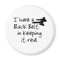 I Have a Black Belt In Keeping It Real. magnets