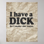 I HAVE A DICK SO I  MAKE THE RULES POSTERS