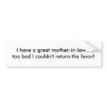 I have a great mother-in-law... too bad I could... bumper stickers