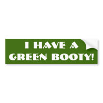 I Have a GREEN Booty! bumper stickers by Philmanchu23 I Have a GREEN Booty! bumper stickers