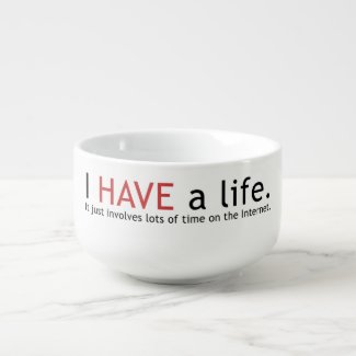 I HAVE a life. Soup Bowl With Handle