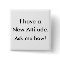 I have a New Attitude. Ask me how! Pinback Buttons