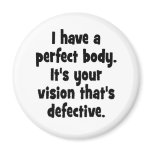 I have a perfect body. fridge magnets