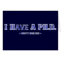 I Have A PH.D. ~ Pretty Huge Dick ~ cards
