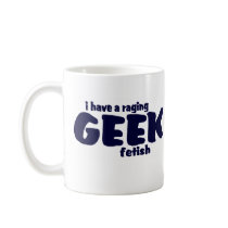 I Have A Raging Geek Fetish ! mugs