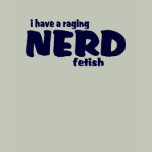 I Have A Raging Nerd Fetish ! Tshirt