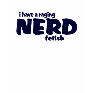 I Have A Raging Nerd Fetish ! shirt