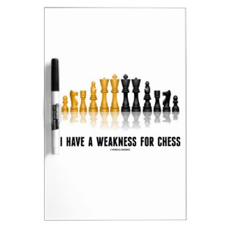 I Have A Weakness For Chess (Reflective Chess Set) Dry-Erase Whiteboard