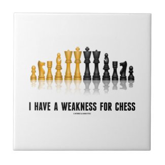 I Have A Weakness For Chess (Reflective Chess Set) Ceramic Tiles