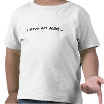 I Have An Alibi... Tee Shirt
