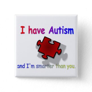 I have Autism and I'm smarter than you button by Sidther